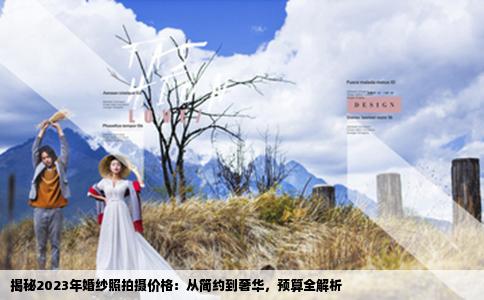 揭秘2023年婚纱照拍摄价格：从简约到奢华，预算全解析