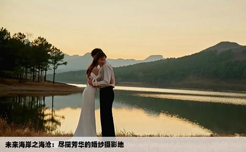 未来海岸之海沧：尽揽芳华的婚纱摄影地