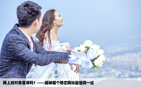 网上找对象靠谱吗？——揭秘哪个婚恋网站最值得一试