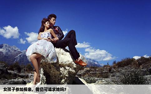 女孩子参加相亲，我仍可追求她吗？