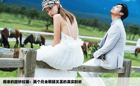 相亲的微妙拉锯：两个月未明朗关系的真实剖析
