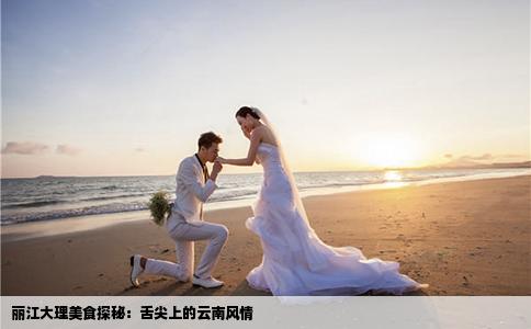 丽江大理美食探秘：舌尖上的云南风情