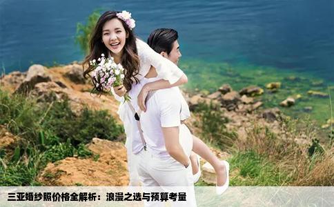 三亚婚纱照价格全解析：浪漫之选与预算考量