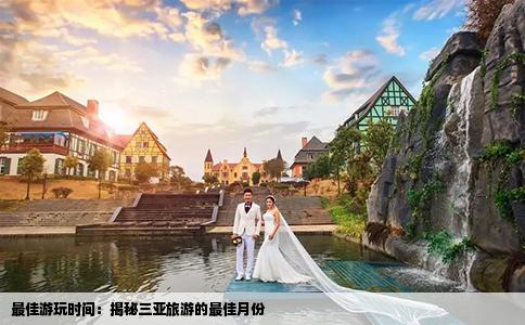 最佳游玩时间:揭秘三亚旅游的最佳月份