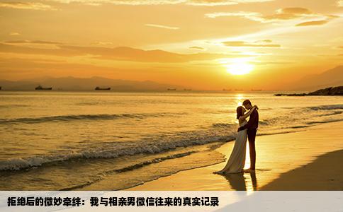 拒绝后的微妙牵绊：我与相亲男微信往来的真实记录