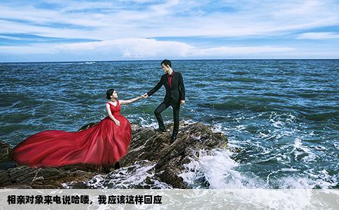 相亲对象来电说哈喽，我应该这样回应