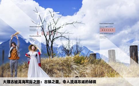 大理古城洱海双廊之旅：古镇之美，令人流连忘返的秘境