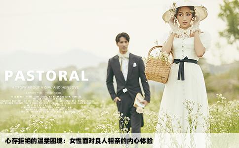 心存拒绝的温柔困境：女性面对良人相亲的内心体验
